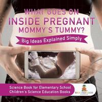 Bokomslag for "What Goes On Inside Pregnant Mommy's Tummy? Big Ideas Explained Simply - Science Book for Elementary School Children's Science Education books"