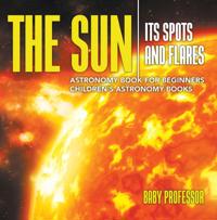 Sun: Its Spots and Flares - Astronomy Book for Beginners | Children's Astronomy Books