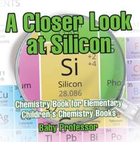 Closer Look at Silicon - Chemistry Book for Elementary | Children's Chemistry Books