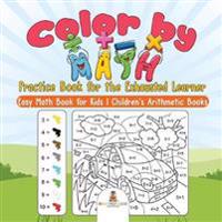 Bokomslag for "Color by Math Practice Book for the Exhausted Learner - Easy Math Book for Kids Children's Arithmetic Books"