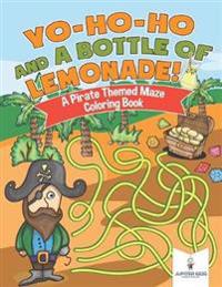 Yo-Ho-Ho and A Bottle of Lemonade! A Pirate Themed Maze Coloring Book