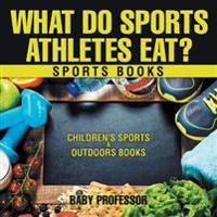 What Do Sports Athletes Eat? - Sports Books Children's Sports & Outdoors Books