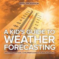 A Kid's Guide to Weather Forecasting - Weather for Kids Children's Earth Sciences Books