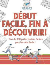 Début facile, fin à découvrir ! Plus de 300 grilles Sudoku faciles pour les débutants !