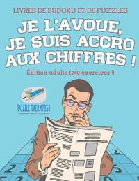 Je l'avoue, je suis accro aux chiffres ! Livres de Sudoku et de puzzles Édition adulte (240 exercices !)