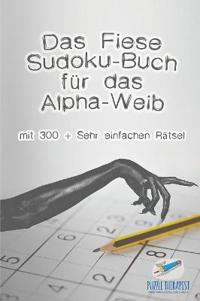 Das Fiese Sudoku-Buch für das Alpha-Weib mit 300 + Sehr einfachen Rätsel