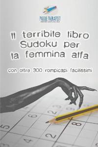 Il terribile libro Sudoku per la femmina alfa con oltre 300 rompicapi facilissimi