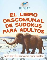 El libro descomunal de sudokus para adultos Más de 340 sudokus muy fáciles