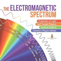 Bokomslag för "The Electromagnetic Spectrum Properties of Light Self Taught Physics Science Grade 6 Children's Physics Books"