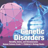 Genetic Disorders Heredity, Genes, and Chromosomes Human Science Grade 7 Children's Biology Books