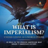 Bokomslag för "What Is Imperialism? United States as a World Power Role in the Spanish American War Grade 7 American History"