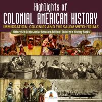 Highlights of Colonial American History : Immigration, Colonies and the Salem Witch Trials | History 5th Grade Junior Scholars Edition | Children's History Books