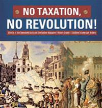 Bokomslag för "No Taxation, No Revolution! Effects of the Townshend Acts and the Boston Massacre History Grade 4 Children's American History"