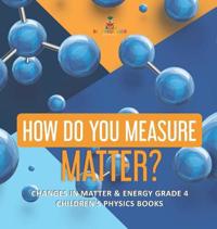Bokomslag för "How Do You Measure Matter? Changes in Matter & Energy Grade 4 Children's Physics Books"