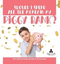 Bokomslag för "Should I Spend All The Money In My Piggy Bank? Earn Money Books Grade 3 Economics"