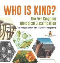 Bokomslag for "Who Is King? The Five Kingdom Biological Classification The Biological Sciences Grade 5 Children's Biology Books"