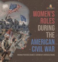 Women's Roles During the American Civil War Women Patriots Grade 5 Children's Military Books