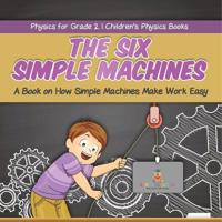 The Six Simple Machines A Book on How Simple Machines Make Work Easy Physics for Grade 2 Children's Physics Books