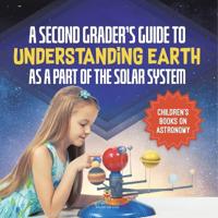 Bokomslag för "A Second Grader's Guide to Understanding Earth as a Part of the Solar System Children's Books on Astronomy"