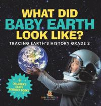 Bokomslag för "What Did Baby Earth Look Like? Tracing Earth's History Grade 2 Children's Earth Sciences Books"