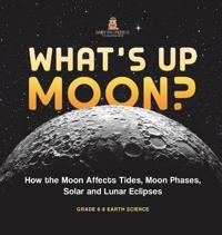 Bokomslag för "What's Up Moon? How the Moon Affects Tides, Moon Phases, Solar and Lunar Eclipses Grade 6-8 Earth Science"