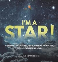 Bokomslag för "I'm A Star! How Stars are Formed, Their Physical Properties, Classification, and Death Grade 6-8 Earth Science"