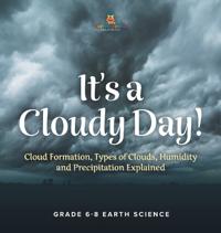 Bokomslag för "It's a Cloudy Day! Cloud Formation, Types of Clouds, Humidity and Precipitation Explained Grade 6-8 Earth Science"