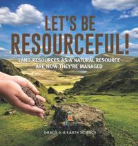 Bokomslag för "Let's Be Resourceful! Land Resources as a Natural Resource are How They're Managed Grade 6-8 Earth Science"