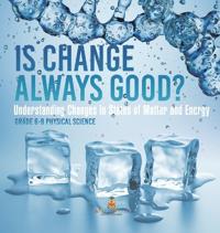 Bokomslag för "Is Change Always Good? Understanding Changes in States of Matter and Energy Grade 6-8 Physical Science"