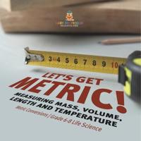 Bokomslag för "Let's Get Metric! Measuring Mass, Volume, Length and Temperature Metric Conversions Grade 6-8 Life Science"
