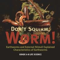 Bokomslag för "Don't Squirm Worm! Earthworms and External Stimuli Explained Characteristics of Earthworms Grade 6-8 Life Science"