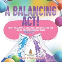 Bokomslag för "A Balancing Act! How to Balance a Chemical Equation and the Law of Conservation of Mass Grade 6-8 Physical Science"
