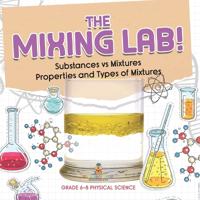 The Mixing Lab! Substances vs Mixtures Properties and Types of Mixtures Grade 6-8 Physical Science
