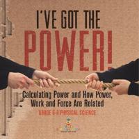 Bokomslag för "I've Got the Power! Calculating Power and How Power, Work and Force Are Related Grade 6-8 Physical Science"