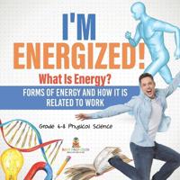 Bokomslag för "I'm Energized! What Is Energy? Forms of Energy and How It Is Related to Work Grade 6-8 Physical Science"