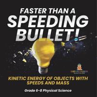 Bokomslag för "Faster than A Speeding Bullet! Kinetic Energy of Objects with Speeds and Mass Grade 6-8 Physical Science"