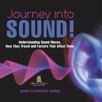 Bokomslag för "Journey into Sound! Understanding Sound Waves, How they Travel and Factors that Affect Them Grade 6-8 Physical Science"