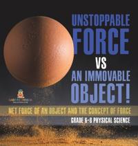 Bokomslag för "Unstoppable Force vs an Immovable Object! Net Force of an Object and the Concept of Force Grade 6-8 Physical Science"