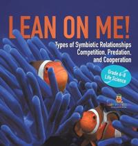 Lean on Me! Types of Symbiotic Relationships Competition, Predation, and Cooperation Grade 6-8 Life Science