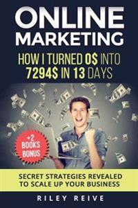 Online Marketing: How I Turned 0$ Into 7294$ in 13 Days (+2 Books Bonus: The 9 Deadly Mistakes - The Ultimate Mind-Set) - Scale Up Your Business -