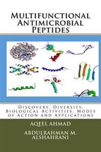 Multifunctional Antimicrobial Peptides: Discovery, Diversity, Biological Activities, Modes of Action and Applications