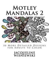 Motley Mandalas 2: 50 More Detailed Designs for Adults to Color
