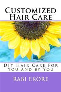 Customized Hair Care: DIY Hair Care for You and by You