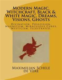 Modern Magic, Witchcraft, Black & White Magic, Dreams, Visions, Ghosts