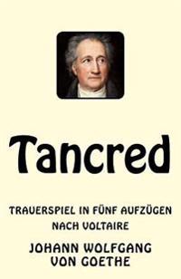 Tancred: Trauerspiel in fünf Aufzügen. Nach Voltaire