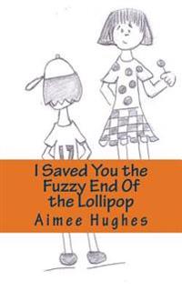 I Saved You the Fuzzy End Of the Lollipop
