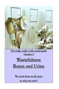 WASTEFULNESS-Bones and Urine: We used them in the past so why not now?