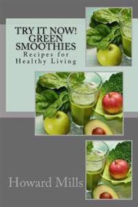 Try It Now! GREEN SMOOTHIES: Recipes for Healthy Living