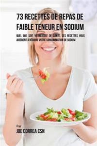 73 Recettes Pauvres en Sodium: Peu Importe Votre Etat de Santé, Ces Recettes Vous Aideront à Réduire vos Apports en Sel