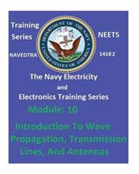 The Navy Electricity and Electronics Training Series: Module 10 Introduction To Wave Propagation, Transmission Lines, And Antennas